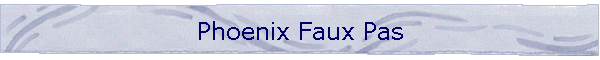 Phoenix Faux Pas